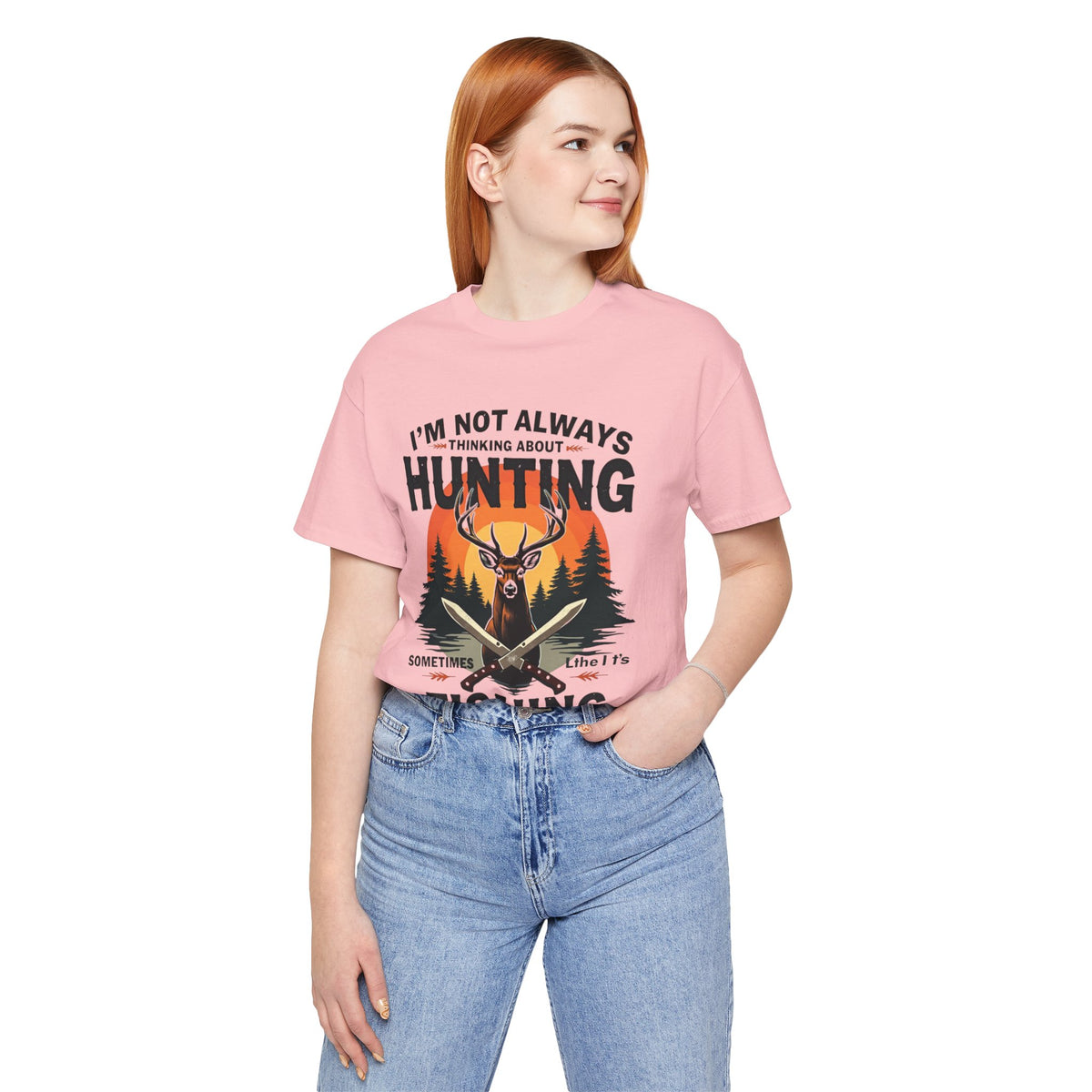 Hunting & Fishing Tee — "I'm Not Always Thinking About Hunting, Sometimes It's Fishing" Graphic T-Shirt