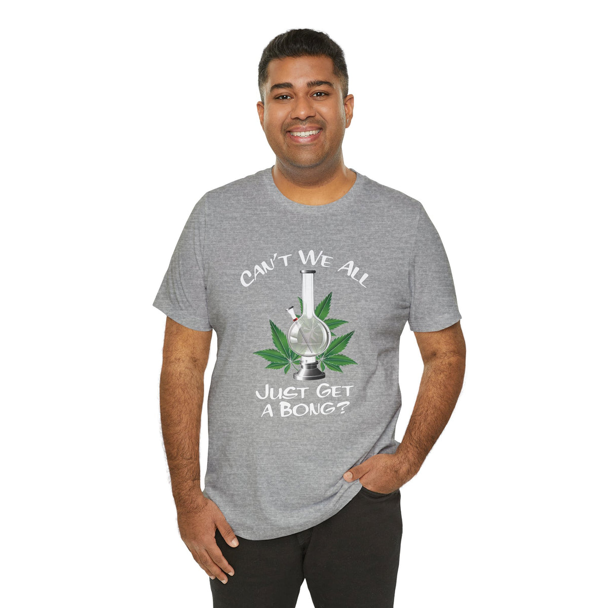 Bong Graphic Tee — "Can't We All Just Get a Bong?" Casual Cannabis T‑Shirt