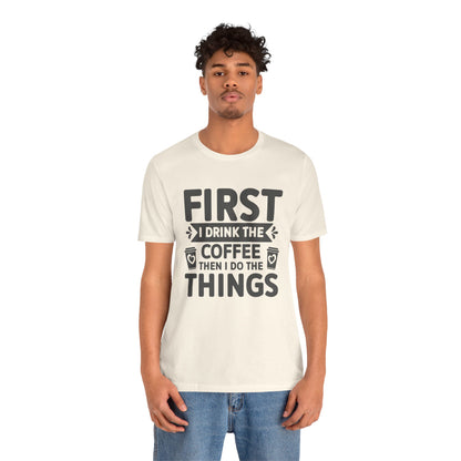 Coffee Tee — "First I Drink The Coffee Then I Do The Things" Shirt