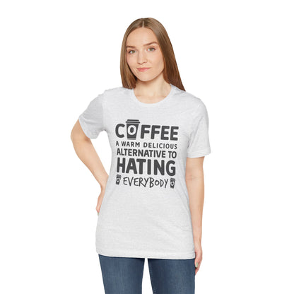 Coffee Tee — "Coffee: A Warm Delicious Alternative to Hating Everybody" Shirt