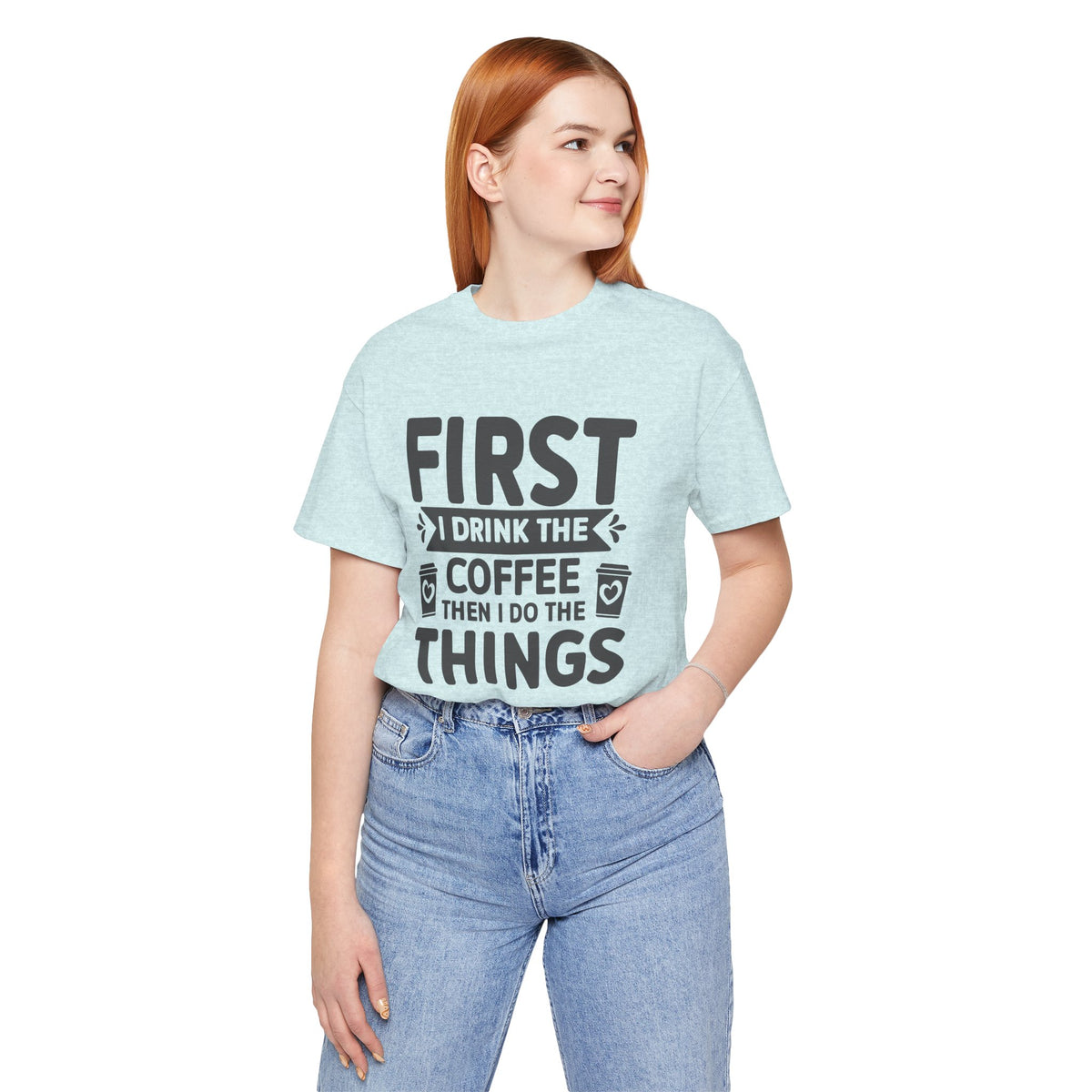 Coffee Tee — "First I Drink The Coffee Then I Do The Things" Shirt