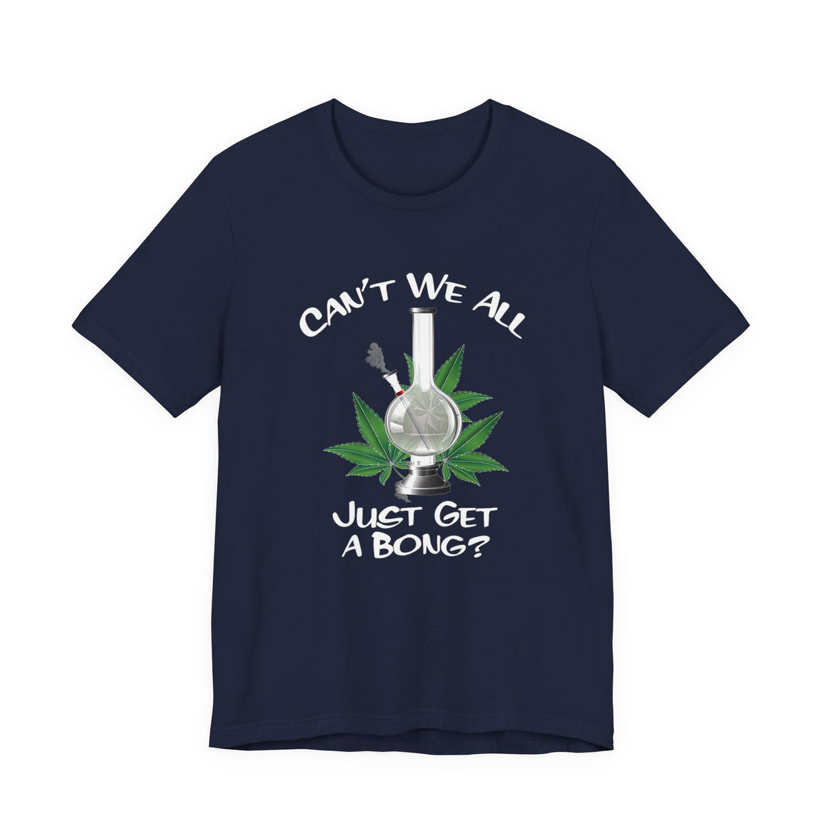 Bong Graphic Tee — "Can't We All Just Get a Bong?" Casual Cannabis T‑Shirt