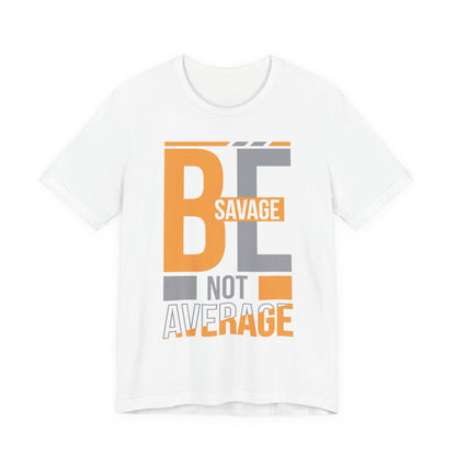 Be Savage Not Average T-Shirt — Motivational  Graphic  Tee