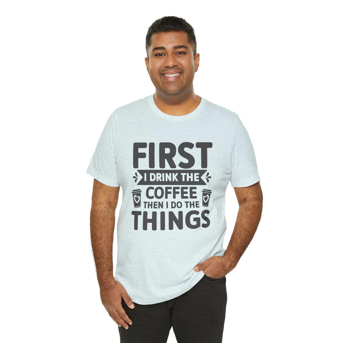 Coffee Tee — "First I Drink The Coffee Then I Do The Things" Shirt