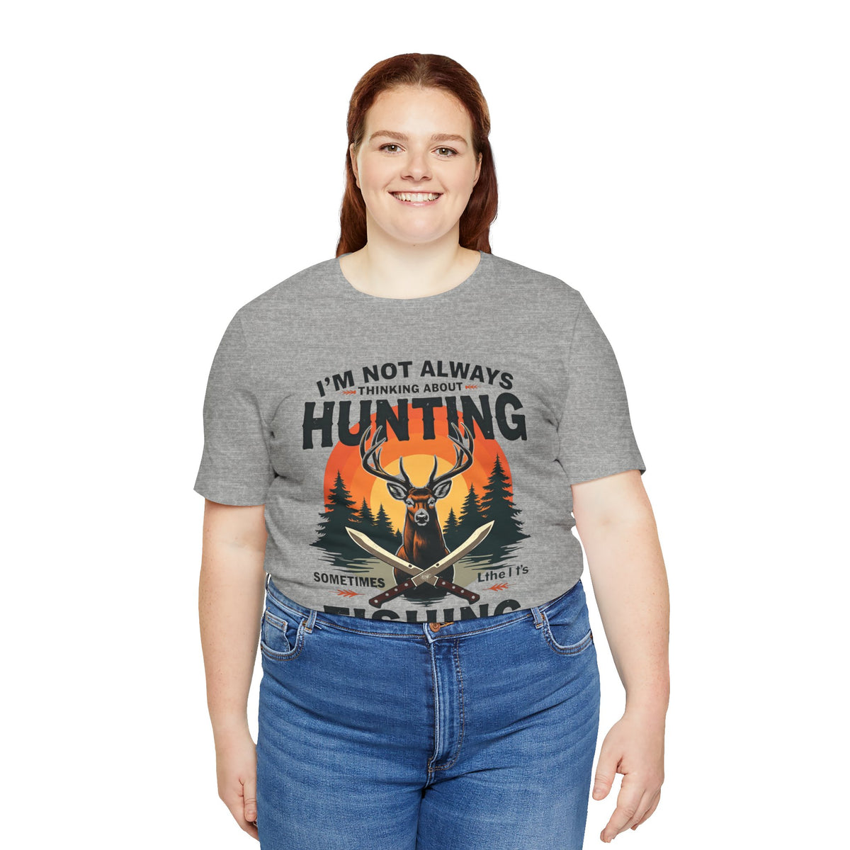Hunting & Fishing Tee — "I'm Not Always Thinking About Hunting, Sometimes It's Fishing" Graphic T-Shirt