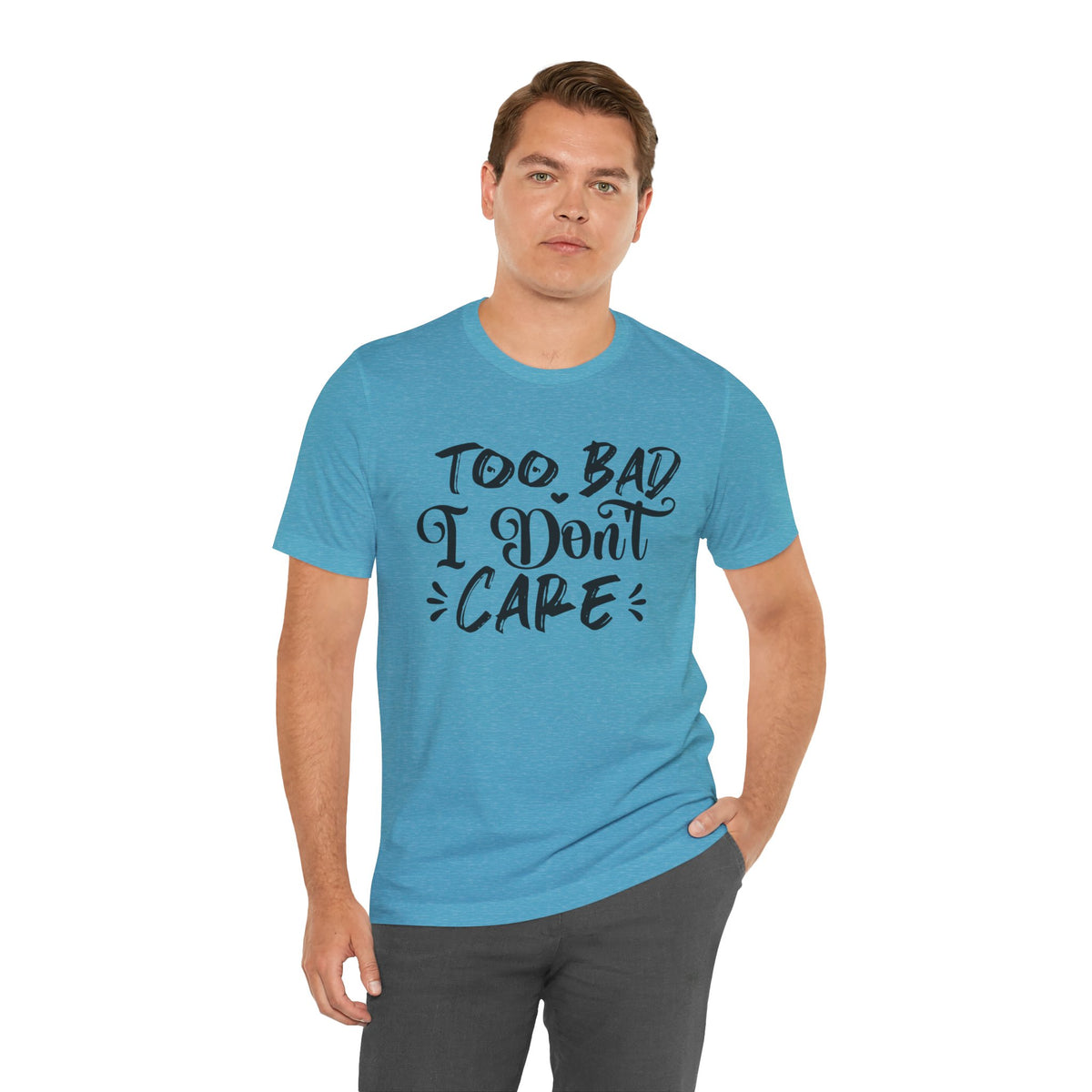 'Too Bad I Don't Care' Graphic Tee - Funny Statement T-Shirt