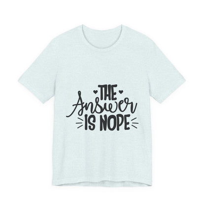 The Answer Is Nope Tee — Funny Graphic Short Sleeve Shirt