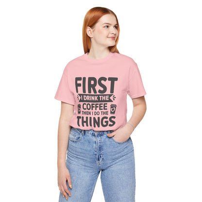 Coffee Tee — "First I Drink The Coffee Then I Do The Things" Shirt