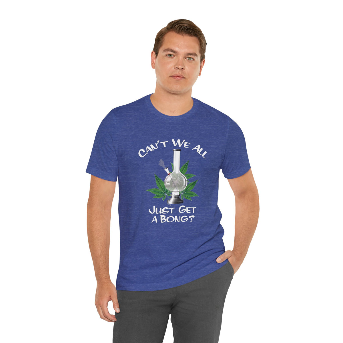 Bong Graphic Tee — "Can't We All Just Get a Bong?" Casual Cannabis T‑Shirt
