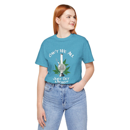 Bong Graphic Tee — "Can't We All Just Get a Bong?" Casual Cannabis T‑Shirt
