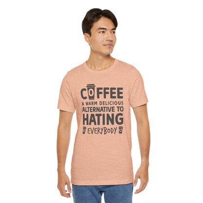 Coffee Tee — "Coffee: A Warm Delicious Alternative to Hating Everybody" Shirt