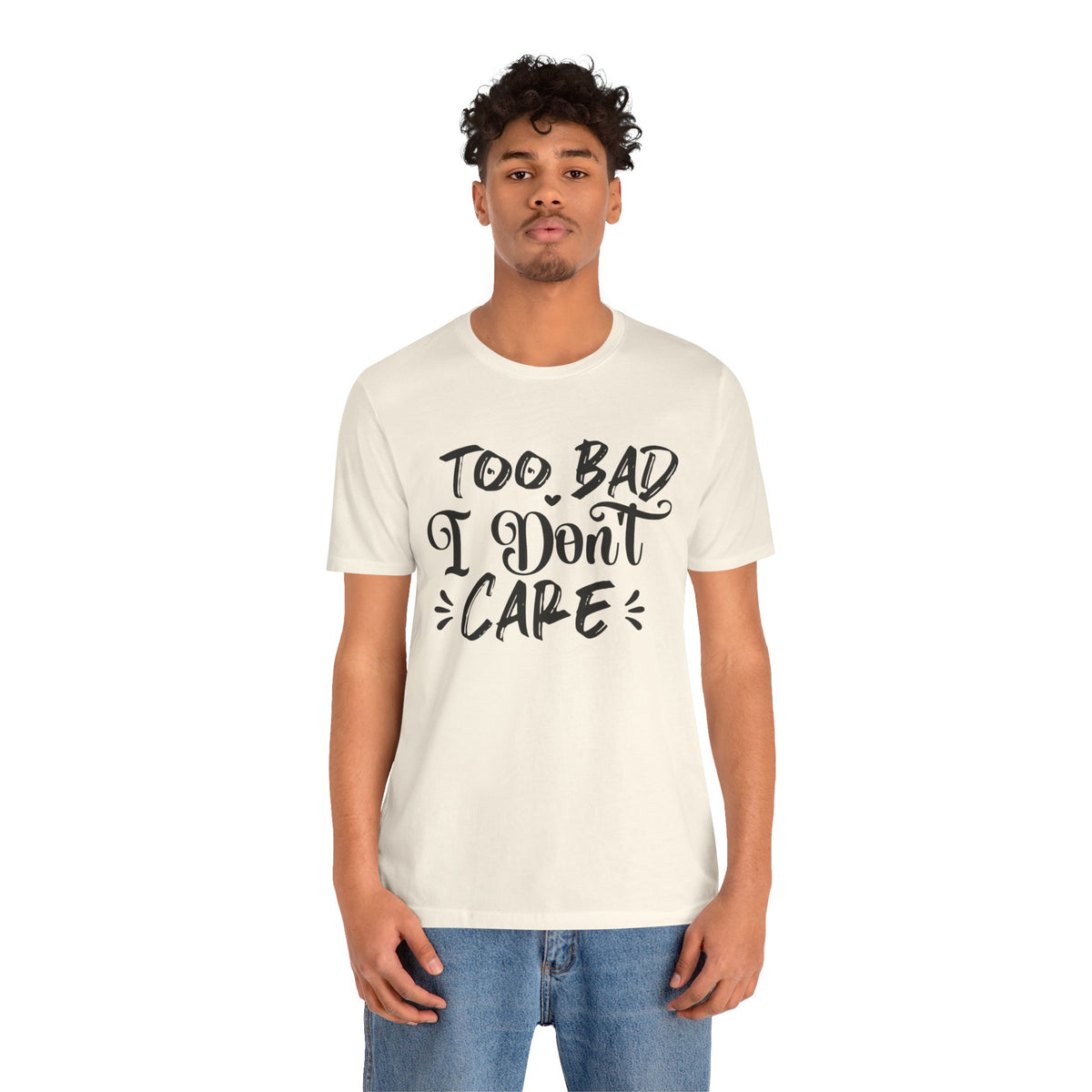 'Too Bad I Don't Care' Graphic Tee - Funny Statement T-Shirt