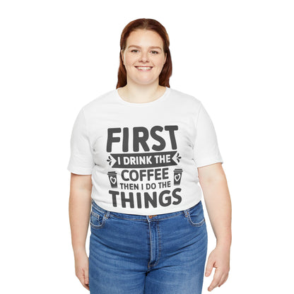 Coffee Tee — "First I Drink The Coffee Then I Do The Things" Shirt