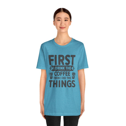 Coffee Tee — "First I Drink The Coffee Then I Do The Things" Shirt