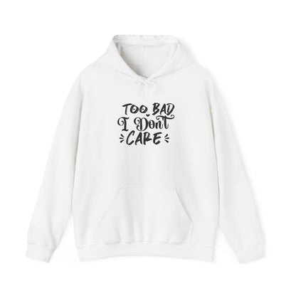 “Too Bad I Don’t Care” Hoodie — Casual Sassy Graphic Pullover