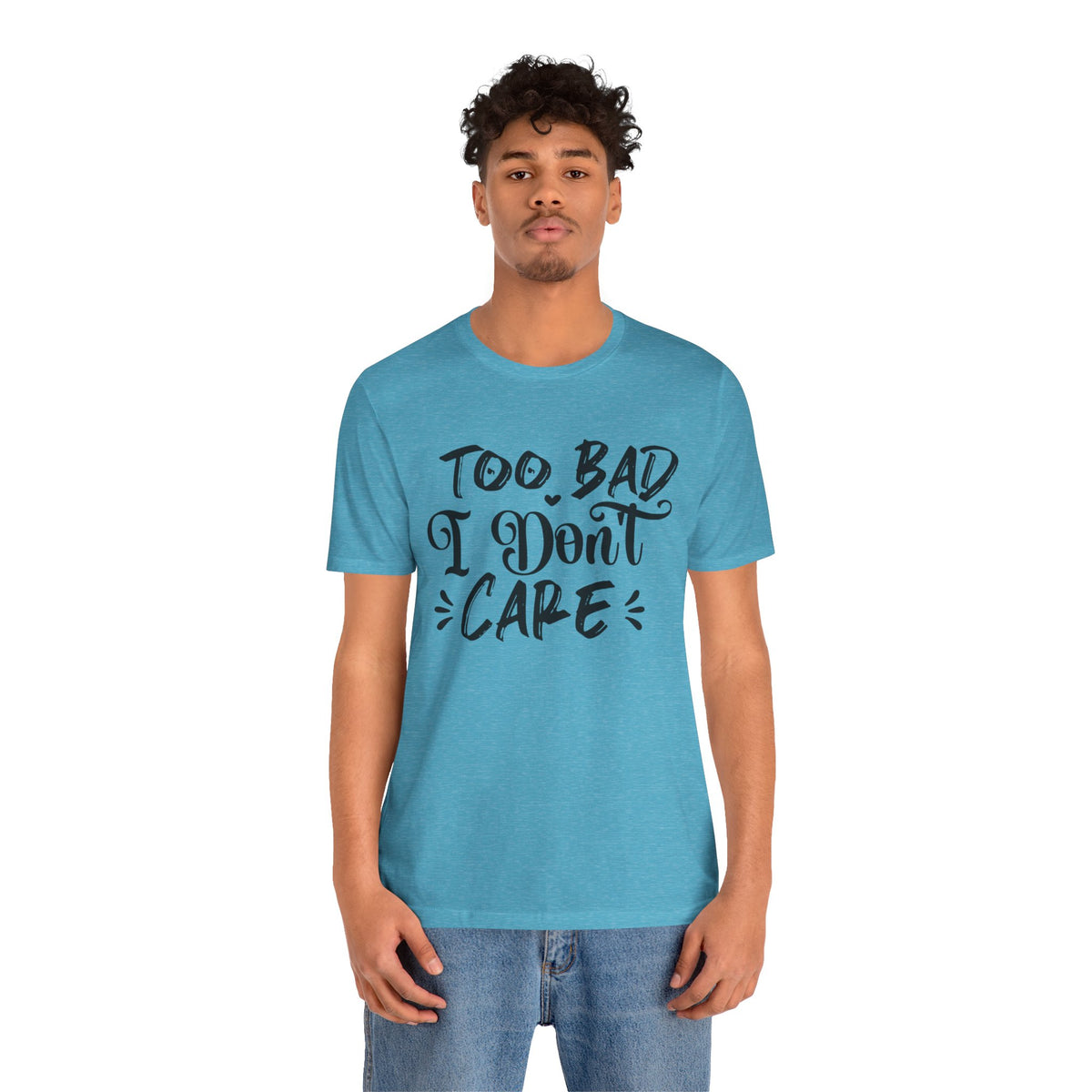 'Too Bad I Don't Care' Graphic Tee - Funny Statement T-Shirt
