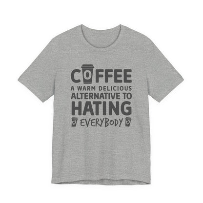Coffee Tee — "Coffee: A Warm Delicious Alternative to Hating Everybody" Shirt