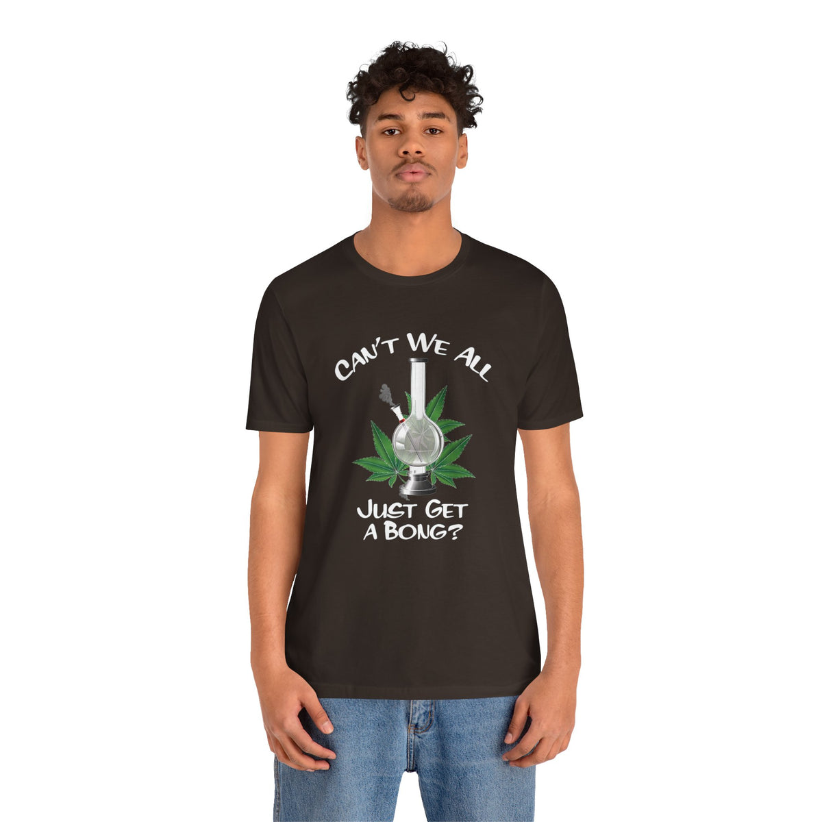 Bong Graphic Tee — "Can't We All Just Get a Bong?" Casual Cannabis T‑Shirt