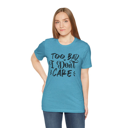'Too Bad I Don't Care' Graphic Tee - Funny Statement T-Shirt
