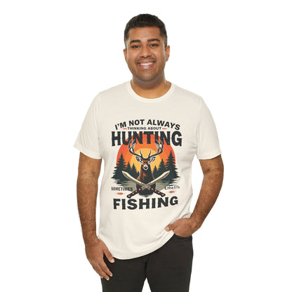 Hunting & Fishing Tee — "I'm Not Always Thinking About Hunting, Sometimes It's Fishing" Graphic T-Shirt