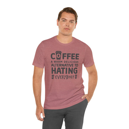 Coffee Tee — "Coffee: A Warm Delicious Alternative to Hating Everybody" Shirt