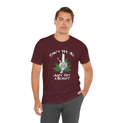 Bong Graphic Tee — "Can't We All Just Get a Bong?" Casual Cannabis T‑Shirt