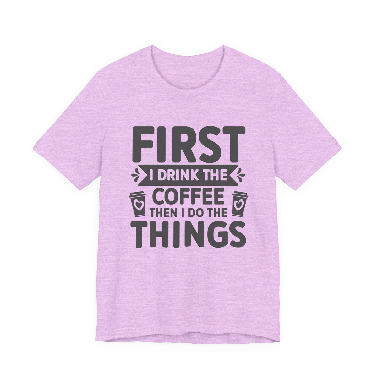 Coffee Tee — "First I Drink The Coffee Then I Do The Things" Shirt