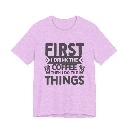 Coffee Tee — "First I Drink The Coffee Then I Do The Things" Shirt