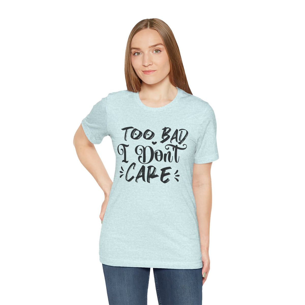 'Too Bad I Don't Care' Graphic Tee - Funny Statement T-Shirt