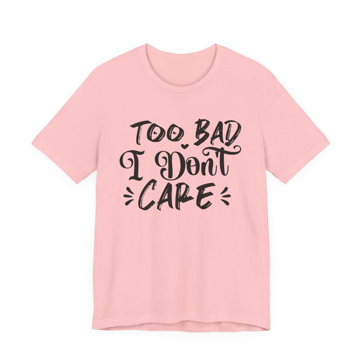 'Too Bad I Don't Care' Graphic Tee - Funny Statement T-Shirt