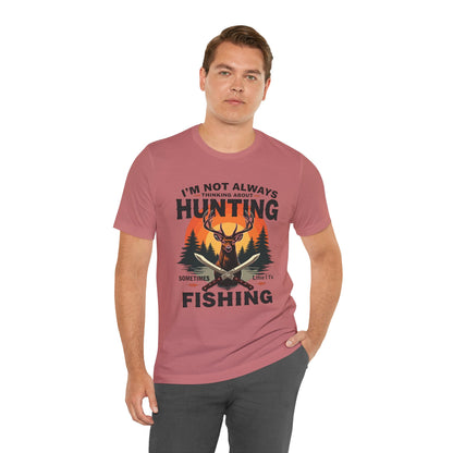 Hunting & Fishing Tee — "I'm Not Always Thinking About Hunting, Sometimes It's Fishing" Graphic T-Shirt