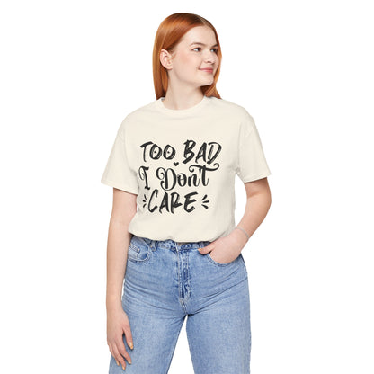 'Too Bad I Don't Care' Graphic Tee - Funny Statement T-Shirt
