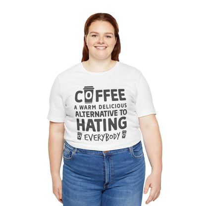 Coffee Tee — "Coffee: A Warm Delicious Alternative to Hating Everybody" Shirt