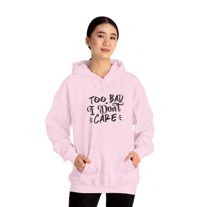 “Too Bad I Don’t Care” Hoodie — Casual Sassy Graphic Pullover