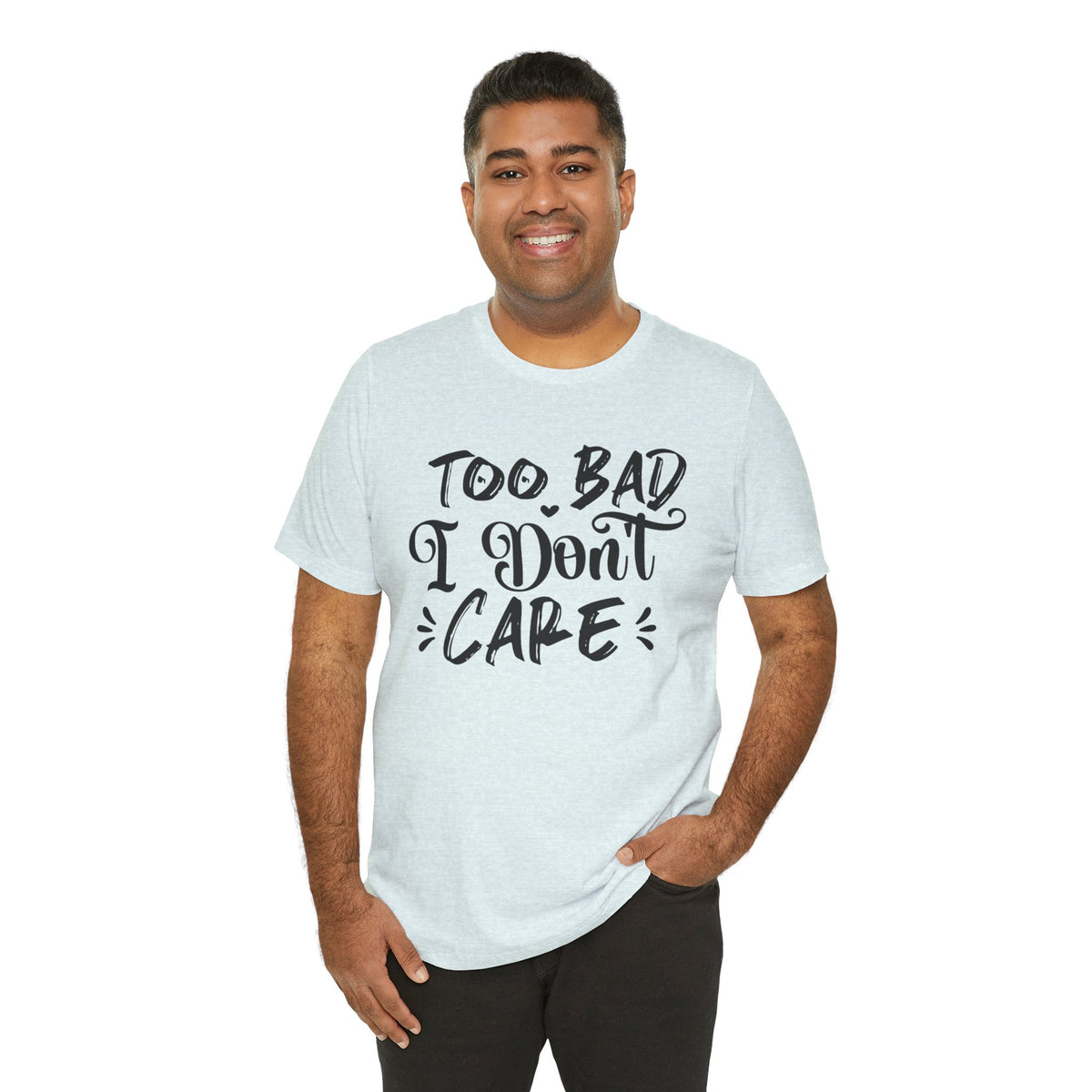 'Too Bad I Don't Care' Graphic Tee - Funny Statement T-Shirt