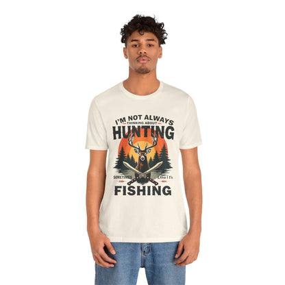 Hunting & Fishing Tee — "I'm Not Always Thinking About Hunting, Sometimes It's Fishing" Graphic T-Shirt