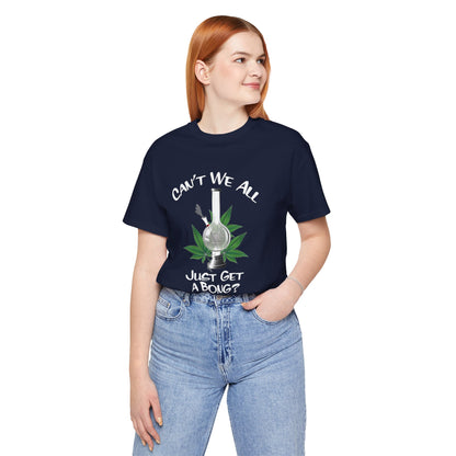 Bong Graphic Tee — "Can't We All Just Get a Bong?" Casual Cannabis T‑Shirt