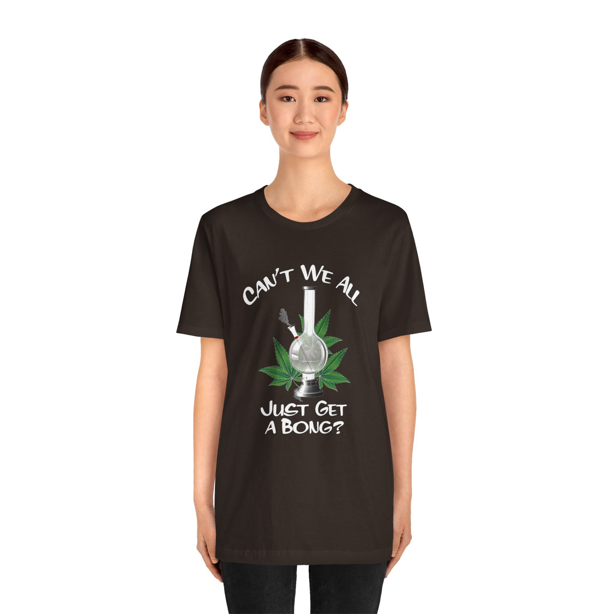 Bong Graphic Tee — "Can't We All Just Get a Bong?" Casual Cannabis T‑Shirt