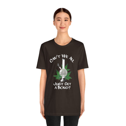 Bong Graphic Tee — "Can't We All Just Get a Bong?" Casual Cannabis T‑Shirt