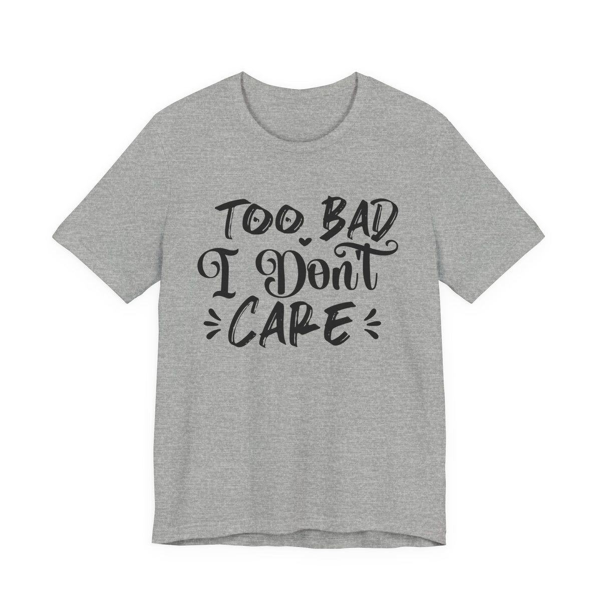 'Too Bad I Don't Care' Graphic Tee - Funny Statement T-Shirt