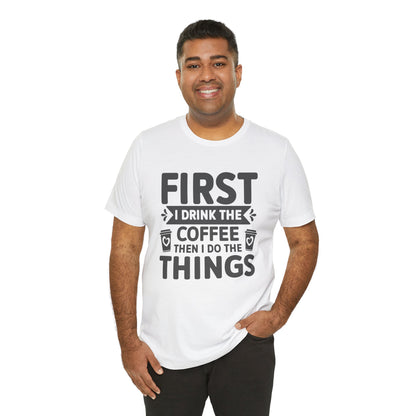 Coffee Tee — "First I Drink The Coffee Then I Do The Things" Shirt