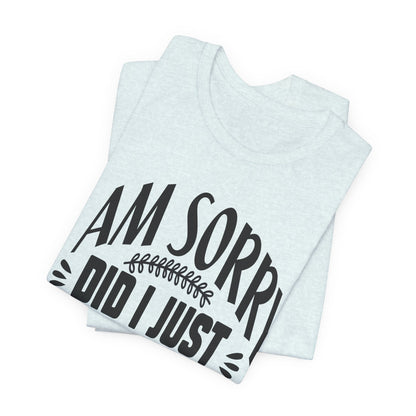 I Am Sorry Did I Just Roll My Eyes Out Loud T‑Shirt