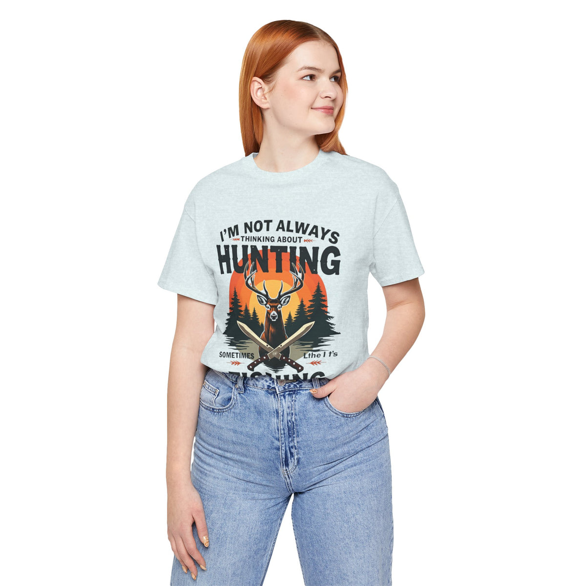 Hunting & Fishing Tee — "I'm Not Always Thinking About Hunting, Sometimes It's Fishing" Graphic T-Shirt
