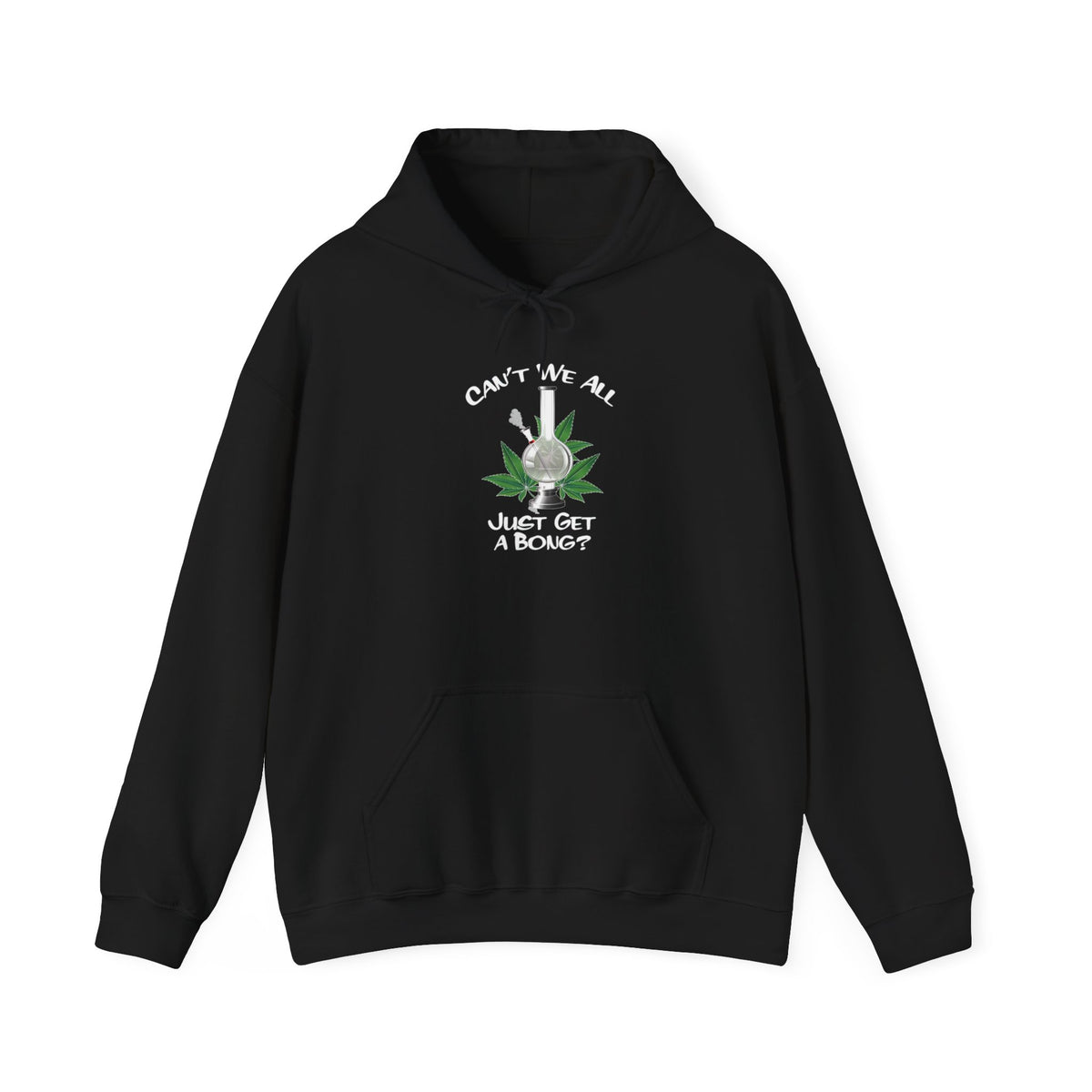 "Can't We All Just Get a Bong?" Hooded Sweatshirt