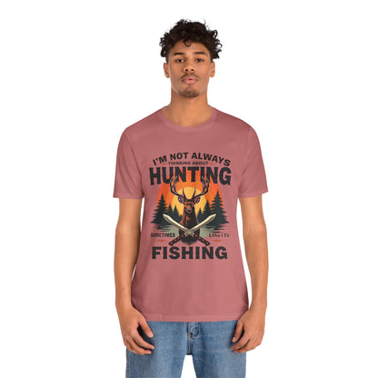 Hunting & Fishing Tee — "I'm Not Always Thinking About Hunting, Sometimes It's Fishing" Graphic T-Shirt