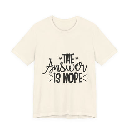 The Answer Is Nope Tee — Funny Graphic Short Sleeve Shirt