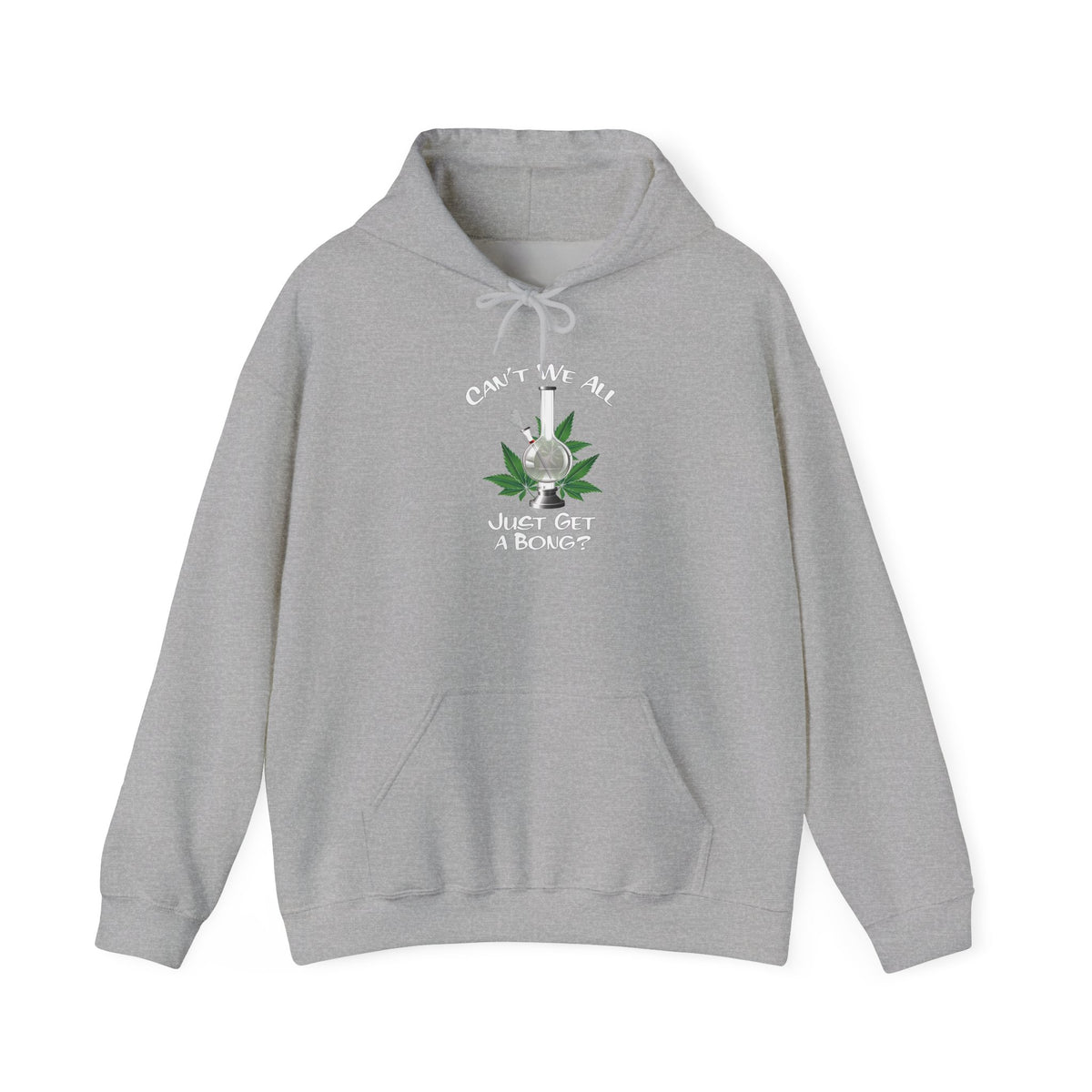 "Can't We All Just Get a Bong?" Hooded Sweatshirt