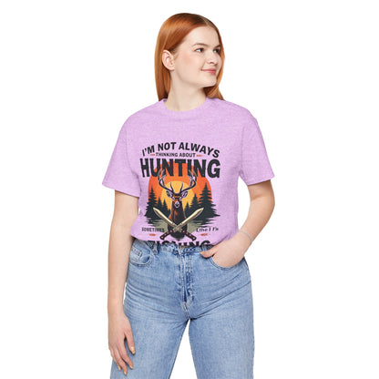 Hunting & Fishing Tee — "I'm Not Always Thinking About Hunting, Sometimes It's Fishing" Graphic T-Shirt