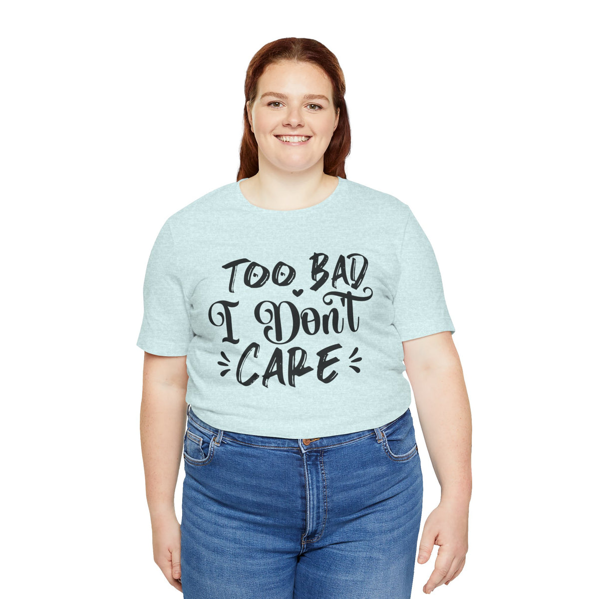 'Too Bad I Don't Care' Graphic Tee - Funny Statement T-Shirt