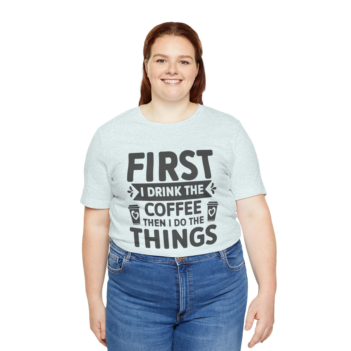 Coffee Tee — "First I Drink The Coffee Then I Do The Things" Shirt